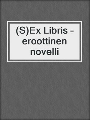 cover image of (S)Ex Libris – eroottinen novelli