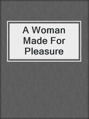 A Woman Made For Pleasure