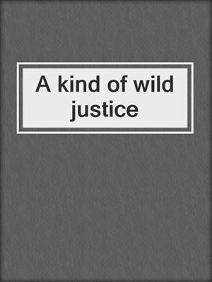 A kind of wild justice
