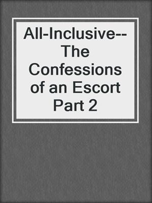 cover image of All-Inclusive--The Confessions of an Escort Part 2