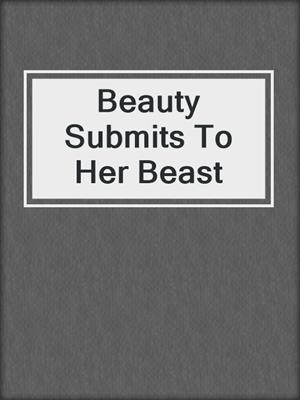 cover image of Beauty Submits To Her Beast
