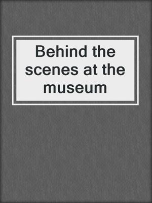 Behind the scenes at the museum
