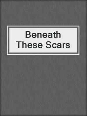 cover image of Beneath These Scars
