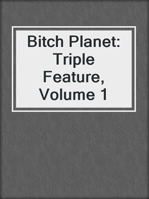 Bitch Planet: Triple Feature, Volume 1