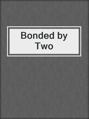 cover image of Bonded by Two