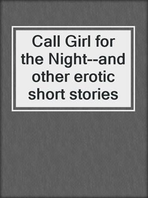 cover image of Call Girl for the Night--and other erotic short stories