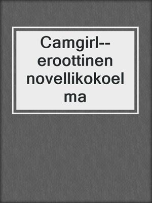 cover image of Camgirl--eroottinen novellikokoelma