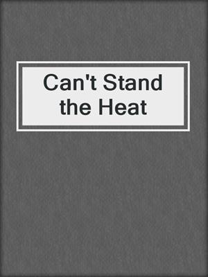 cover image of Can't Stand the Heat 
