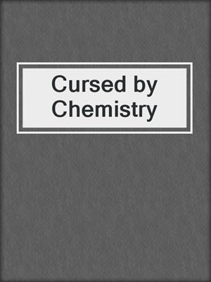 cover image of Cursed by Chemistry