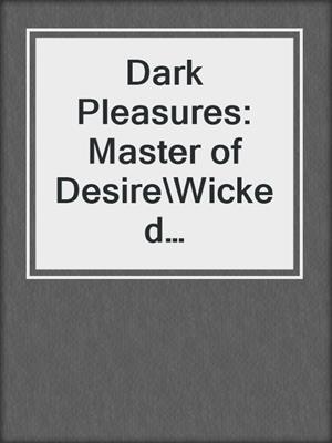 cover image of Dark Pleasures: Master of Desire\Wicked Temptation\Midnight Sins