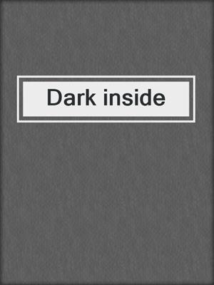 Dark inside