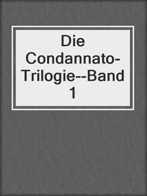 cover image of Die Condannato-Trilogie--Band 1