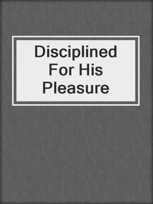 cover image of Disciplined For His Pleasure