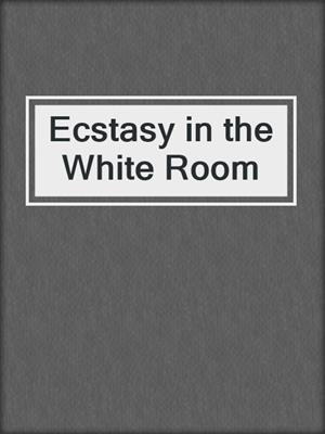 Ecstasy in the White Room