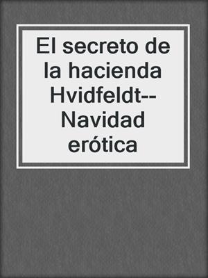 cover image of El secreto de la hacienda Hvidfeldt--Navidad erótica