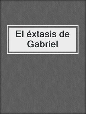 cover image of El éxtasis de Gabriel