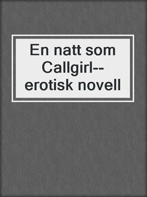 cover image of En natt som Callgirl--erotisk novell