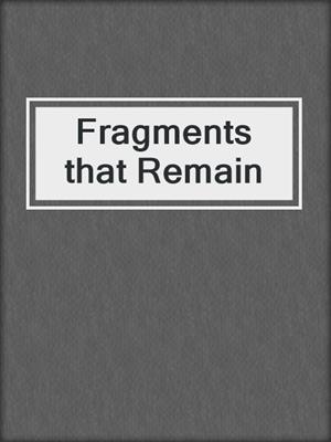 Fragments that Remain
