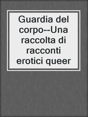 cover image of Guardia del corpo--Una raccolta di racconti erotici queer