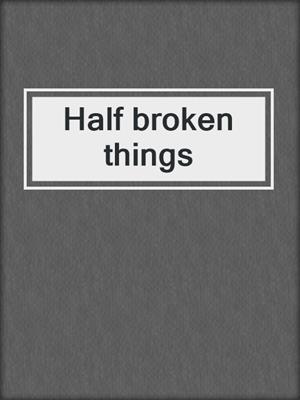 Half broken things