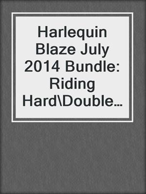Harlequin Blaze July 2014 Bundle: Riding Hard\Double Exposure\Wicked Sexy\Taken by Storm