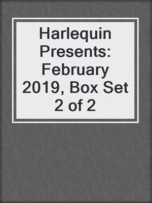 Harlequin Presents: February 2019, Box Set 2 of 2