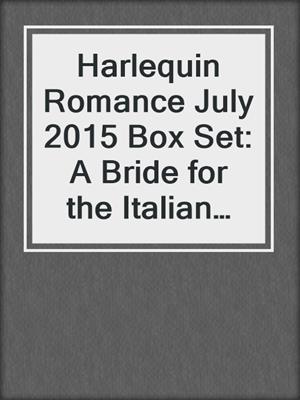 Harlequin Romance July 2015 Box Set: A Bride for the Italian Boss\The Millionaire's True Worth\The Earl's Convenient Wife\Vettori's Damsel in Distress