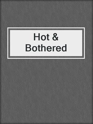 cover image of Hot & Bothered