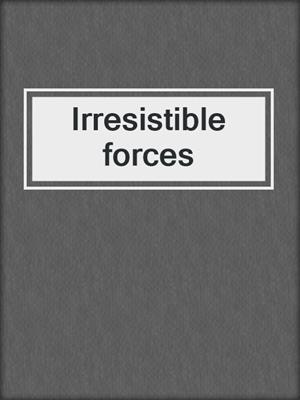 Irresistible forces