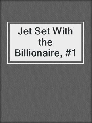 cover image of Jet Set With the Billionaire, #1