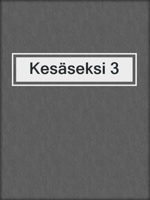 cover image of Kesäseksi 3
