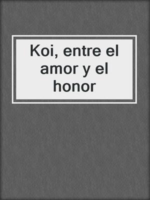 cover image of Koi, entre el amor y el honor