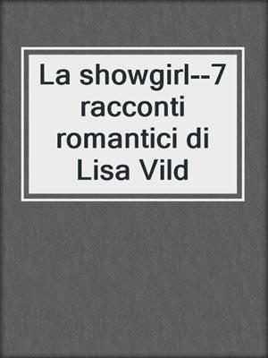 cover image of La showgirl--7 racconti romantici di Lisa Vild