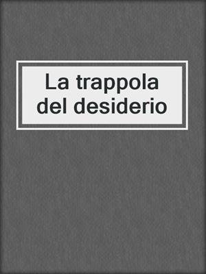 cover image of La trappola del desiderio