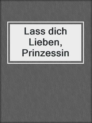 cover image of Lass dich Lieben, Prinzessin