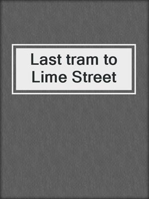 Last tram to Lime Street