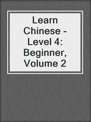 Learn Chinese - Level 4: Beginner, Volume 2