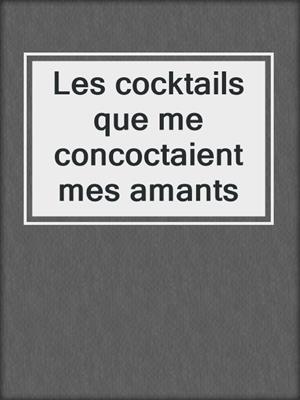 cover image of Les cocktails que me concoctaient mes amants