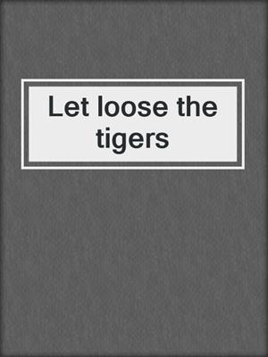 Let loose the tigers