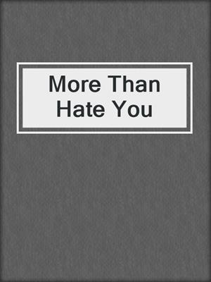 cover image of More Than Hate You