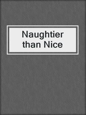 cover image of Naughtier than Nice