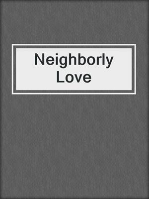 cover image of Neighborly Love