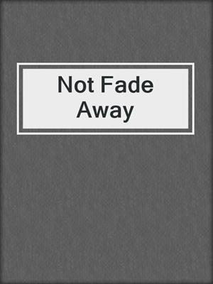 cover image of Not Fade Away