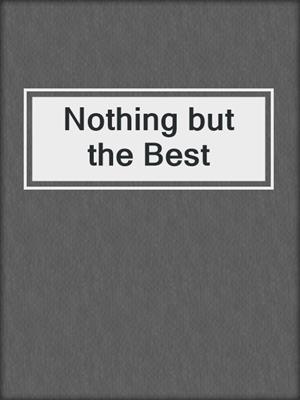 cover image of Nothing but the Best