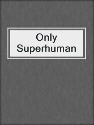 cover image of Only Superhuman
