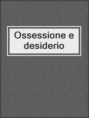 cover image of Ossessione e desiderio