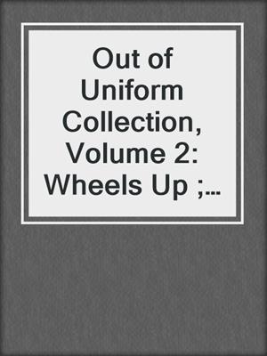 cover image of Out of Uniform Collection, Volume 2: Wheels Up ; Squared Away ; Tight Quarters