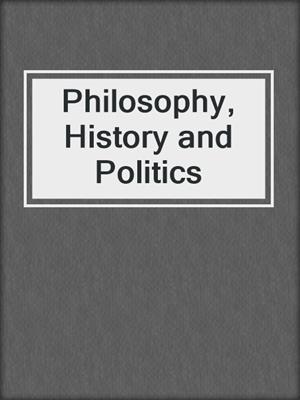 Philosophy, History and Politics