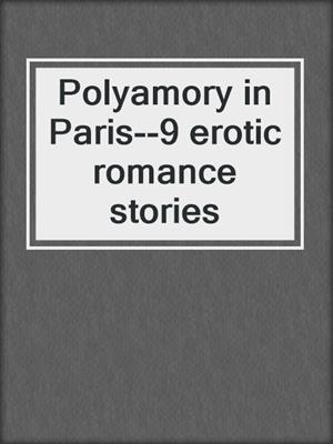cover image of Polyamory in Paris--9 erotic romance stories
