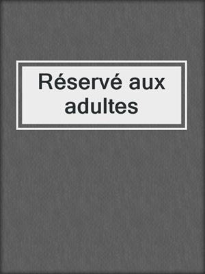 cover image of Réservé aux adultes